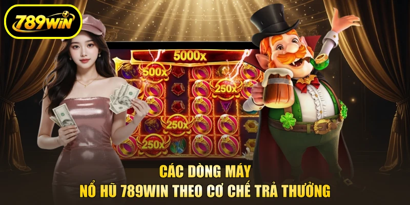Các dòng máy nổ hũ 789WIN theo cơ chế trả thưởng