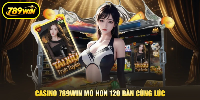 Casino 789WIN mở hơn 120 bàn cùng lúc