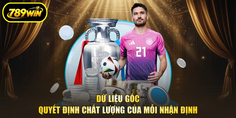 Dữ liệu gốc quyết định chất lượng của mỗi nhận định