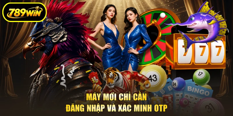 Máy mới chỉ cần đăng nhập và xác minh OTP