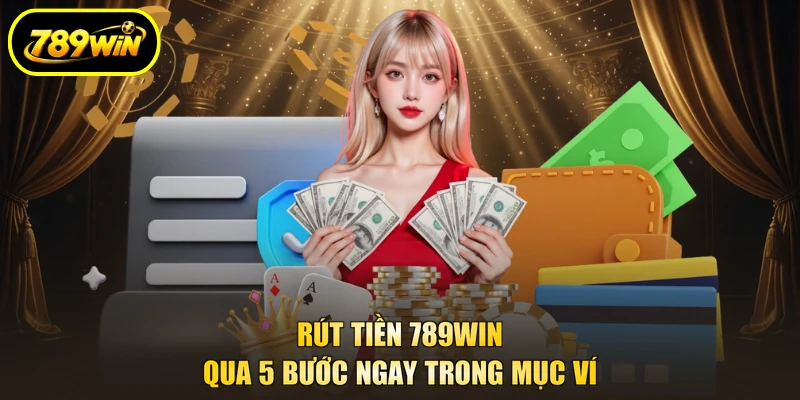 Rút tiền 789WIN qua 5 bước ngay trong mục ví